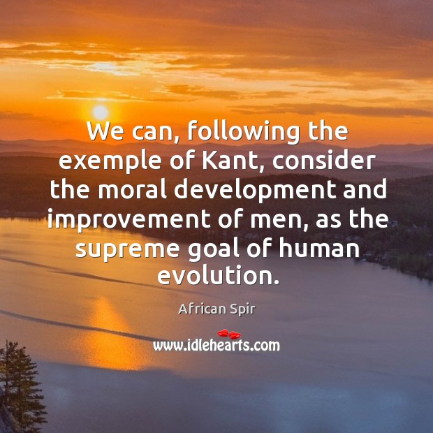 We can, following the exemple of Kant, consider the moral development and African Spir Picture Quote