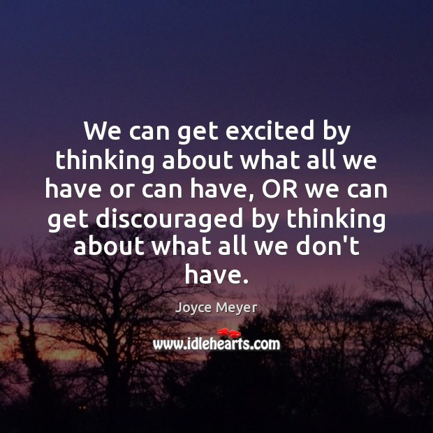 We can get excited by thinking about what all we have or Joyce Meyer Picture Quote