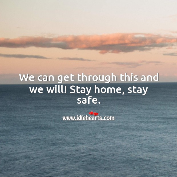 We can get through this and we will! Stay home, stay safe. Stay Safe Quotes Image