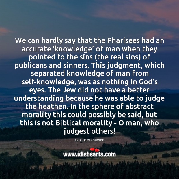 We can hardly say that the Pharisees had an accurate ‘knowledge’ of 