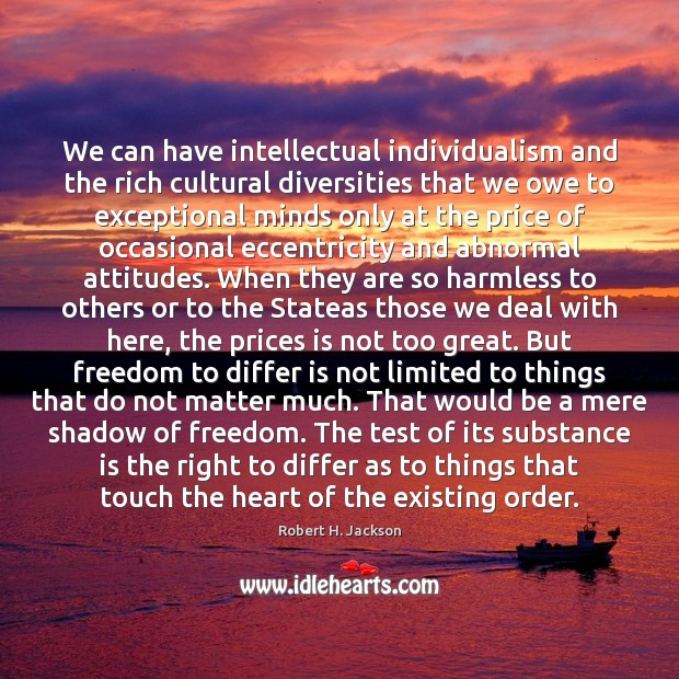 We can have intellectual individualism and the rich cultural diversities that we Robert H. Jackson Picture Quote