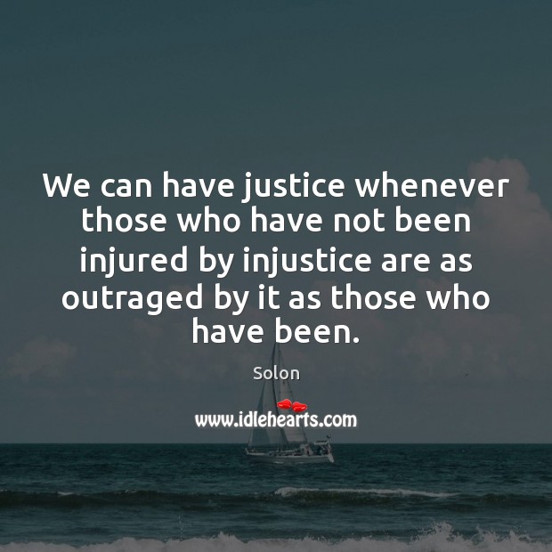 We can have justice whenever those who have not been injured by Solon Picture Quote