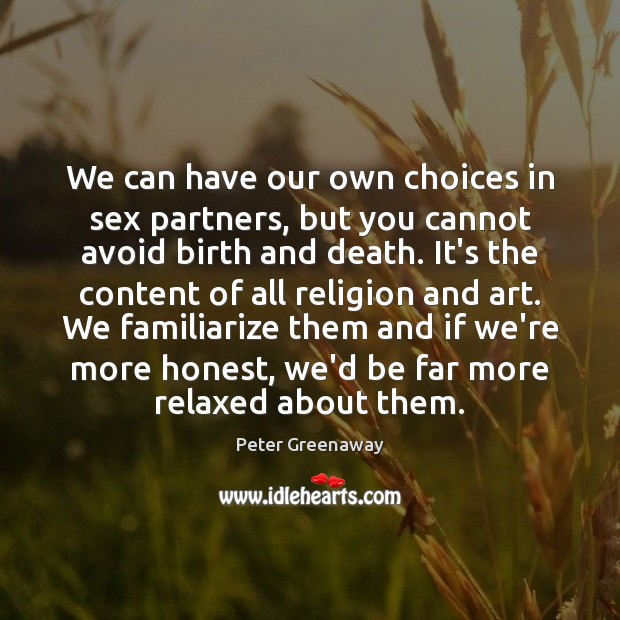 We can have our own choices in sex partners, but you cannot Peter Greenaway Picture Quote
