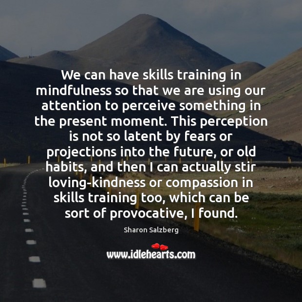 We can have skills training in mindfulness so that we are using Perception Quotes Image