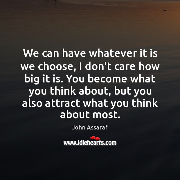 We can have whatever it is we choose, I don’t care how John Assaraf Picture Quote
