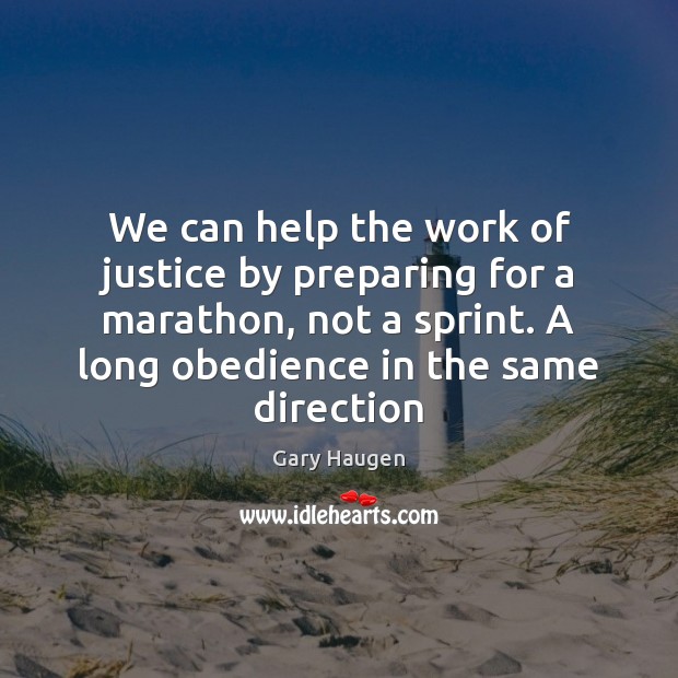 We can help the work of justice by preparing for a marathon, Gary Haugen Picture Quote