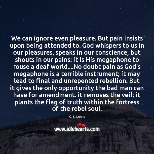 We can ignore even pleasure. But pain insists upon being attended to. C. S. Lewis Picture Quote