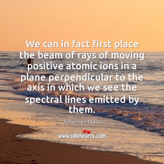 We can in fact first place the beam of rays of moving Johannes Stark Picture Quote