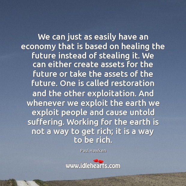 We can just as easily have an economy that is based on Paul Hawken Picture Quote