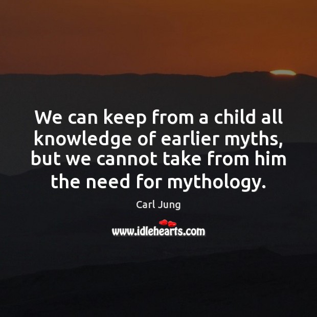 We can keep from a child all knowledge of earlier myths, but Carl Jung Picture Quote