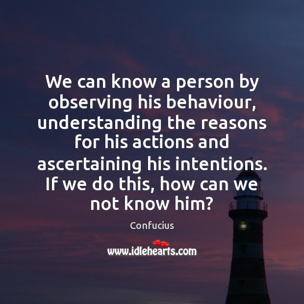 We can know a person by observing his behaviour, understanding the reasons Confucius Picture Quote