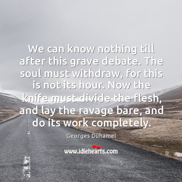 We can know nothing till after this grave debate. Georges Duhamel Picture Quote