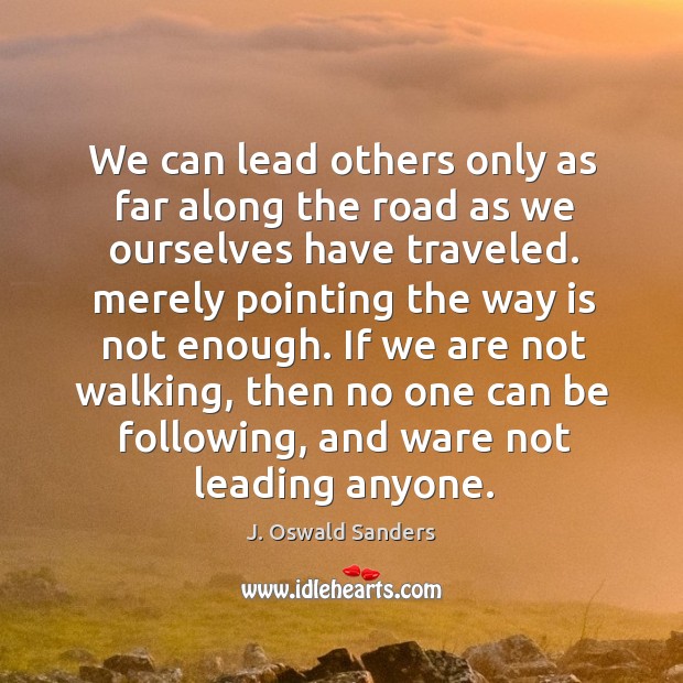 We can lead others only as far along the road as we J. Oswald Sanders Picture Quote