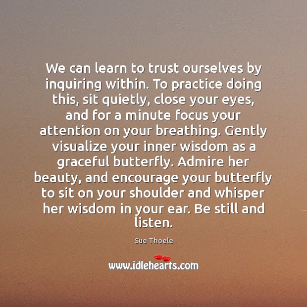 We can learn to trust ourselves by inquiring within. To practice doing Sue Thoele Picture Quote