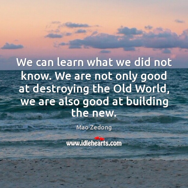 We can learn what we did not know. We are not only Mao Zedong Picture Quote