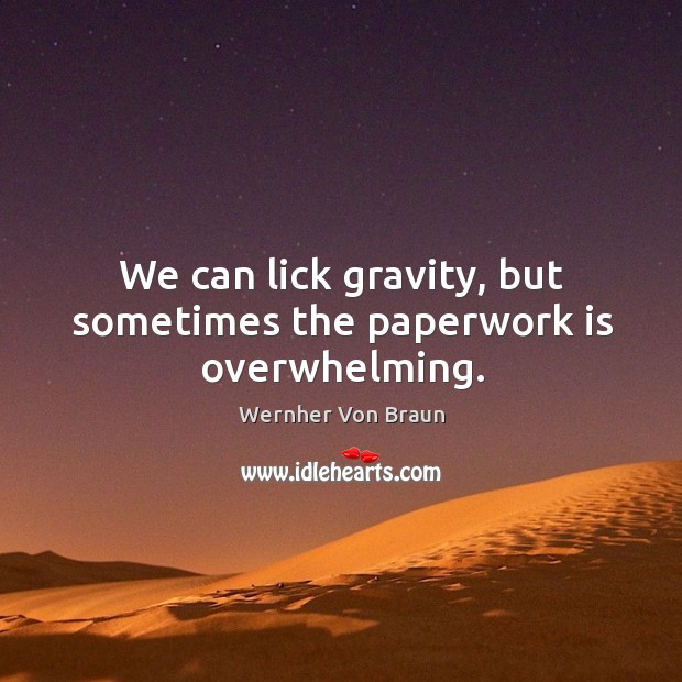 We can lick gravity, but sometimes the paperwork is overwhelming. Image