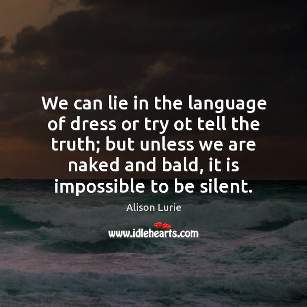 We can lie in the language of dress or try ot tell Alison Lurie Picture Quote