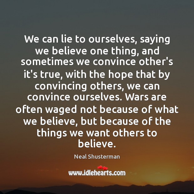 We can lie to ourselves, saying we believe one thing, and sometimes Lie Quotes Image