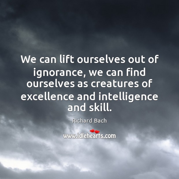 We can lift ourselves out of ignorance, we can find ourselves as Richard Bach Picture Quote