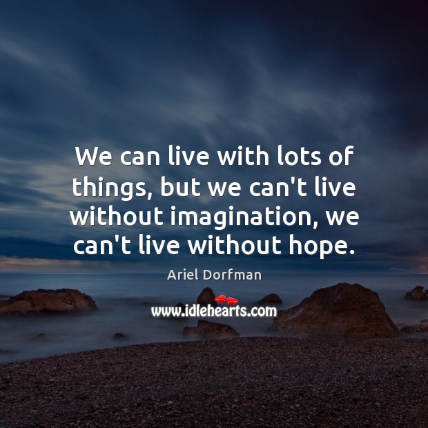 We can live with lots of things, but we can’t live without Ariel Dorfman Picture Quote