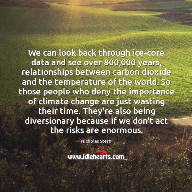 We can look back through ice-core data and see over 800,000 years, relationships Nicholas Stern Picture Quote