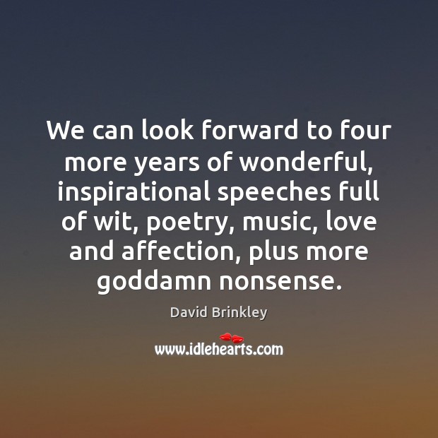 We can look forward to four more years of wonderful, inspirational speeches David Brinkley Picture Quote