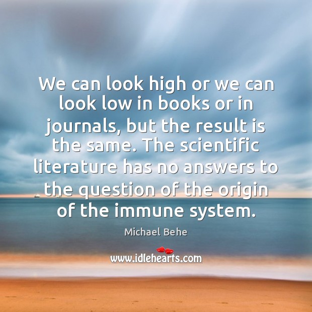 We can look high or we can look low in books or Michael Behe Picture Quote