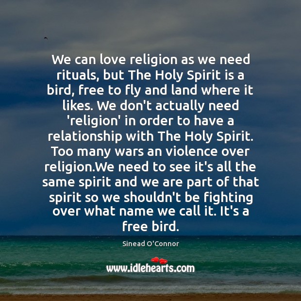 We can love religion as we need rituals, but The Holy Spirit Sinead O’Connor Picture Quote