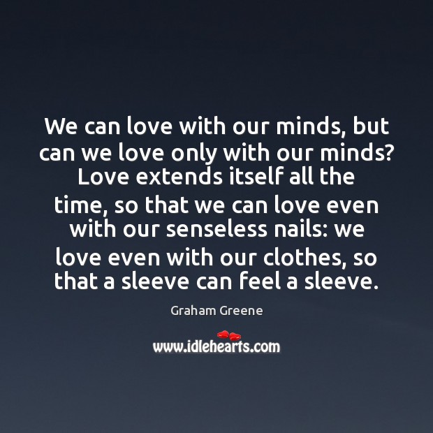 We can love with our minds, but can we love only with Graham Greene Picture Quote
