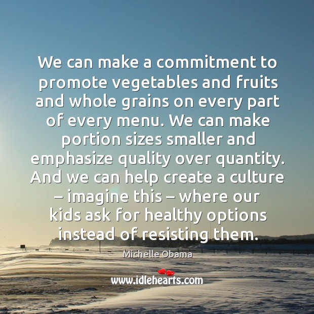 We can make a commitment to promote vegetables and fruits and whole grains Michelle Obama Picture Quote