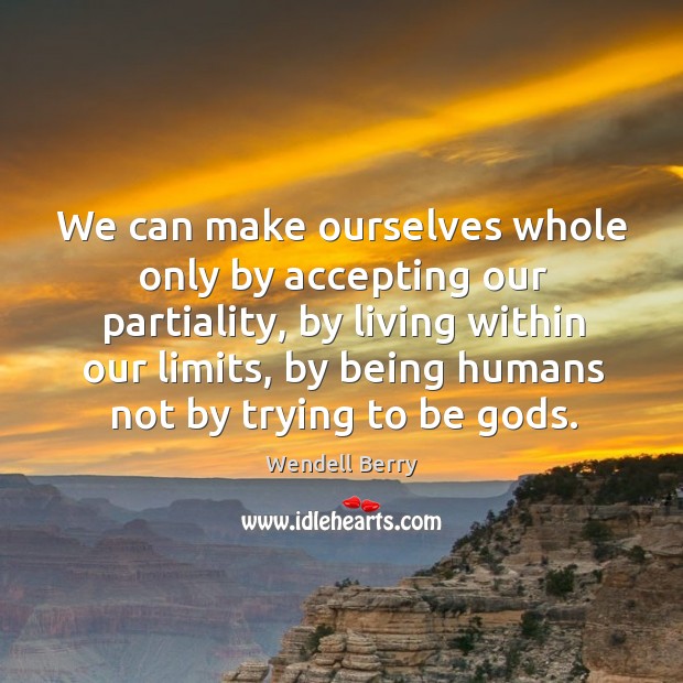 We can make ourselves whole only by accepting our partiality, by living Image