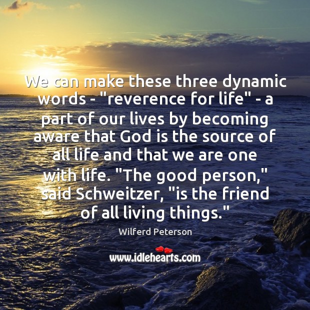 We can make these three dynamic words – “reverence for life” – Wilferd Peterson Picture Quote