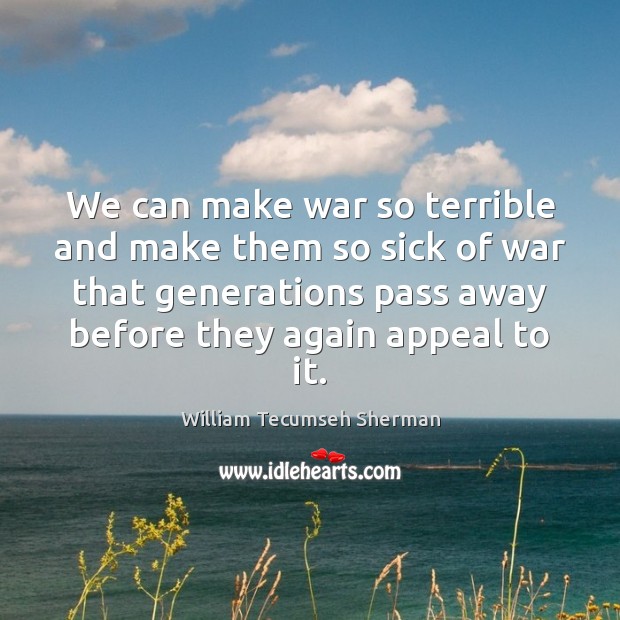 We can make war so terrible and make them so sick of William Tecumseh Sherman Picture Quote