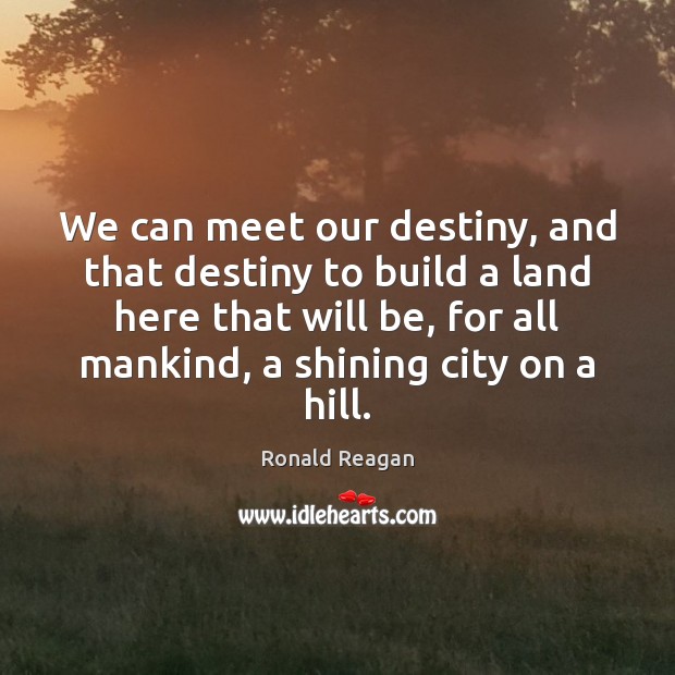 We can meet our destiny, and that destiny to build a land Ronald Reagan Picture Quote