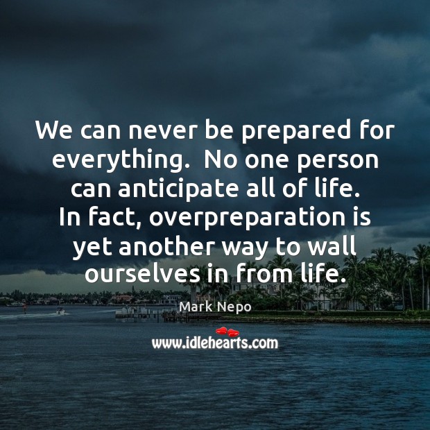 We can never be prepared for everything.  No one person can anticipate Image