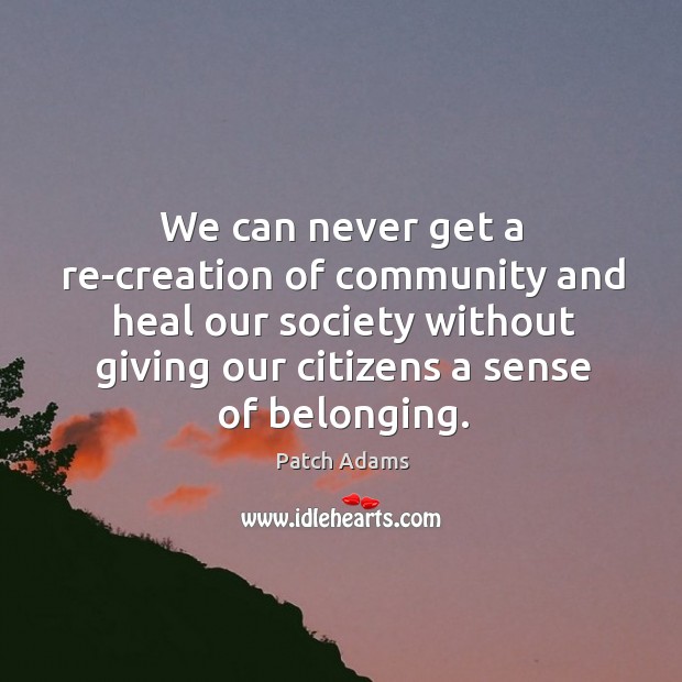 We can never get a re-creation of community and heal our society Image