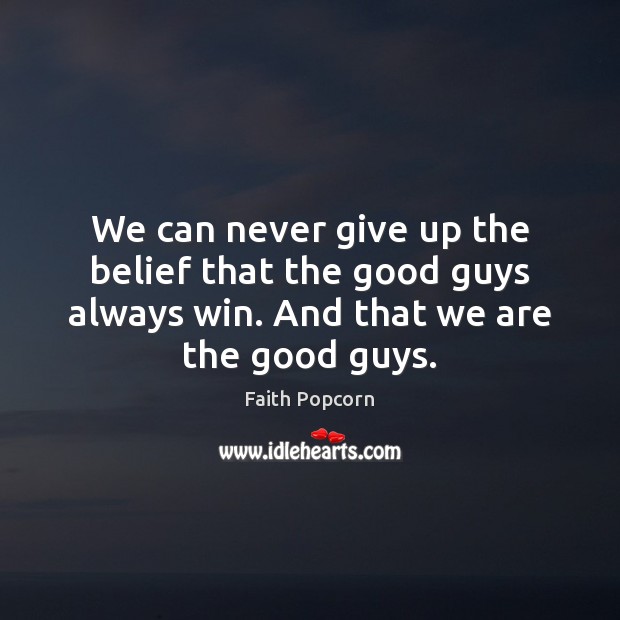 We can never give up the belief that the good guys always Faith Popcorn Picture Quote