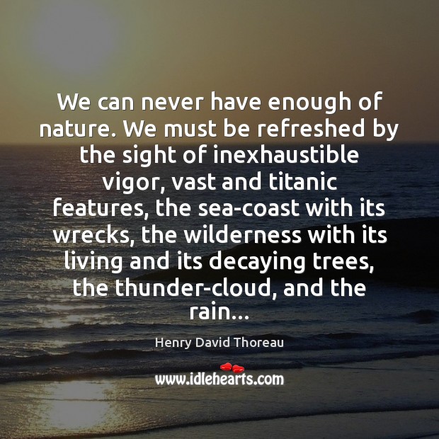 We can never have enough of nature. We must be refreshed by Image