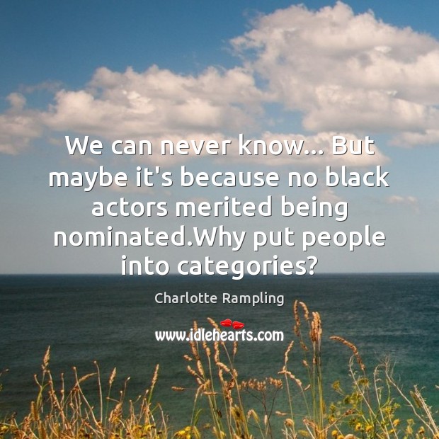 We can never know… But maybe it’s because no black actors merited 
