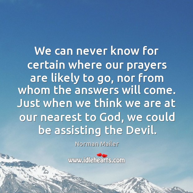 We can never know for certain where our prayers are likely to go Norman Mailer Picture Quote