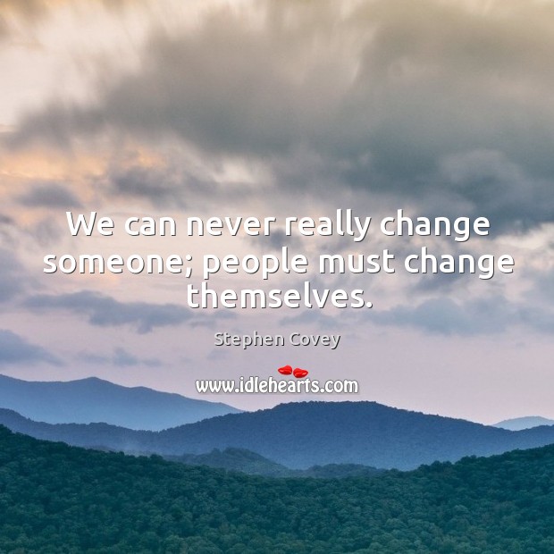 We can never really change someone; people must change themselves. Image