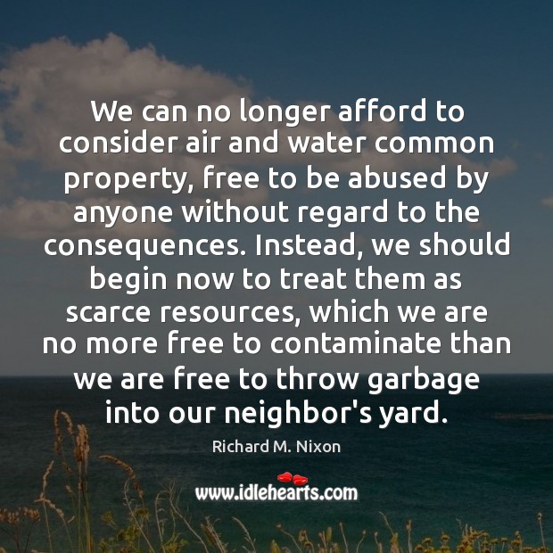 We can no longer afford to consider air and water common property, Richard M. Nixon Picture Quote