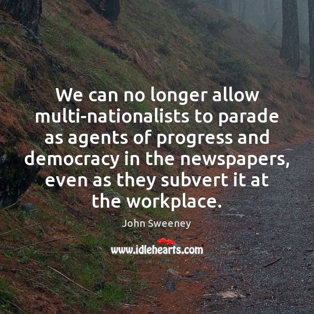 We can no longer allow multi-nationalists to parade as agents of progress John Sweeney Picture Quote