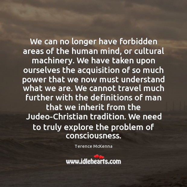 We can no longer have forbidden areas of the human mind, or Terence McKenna Picture Quote