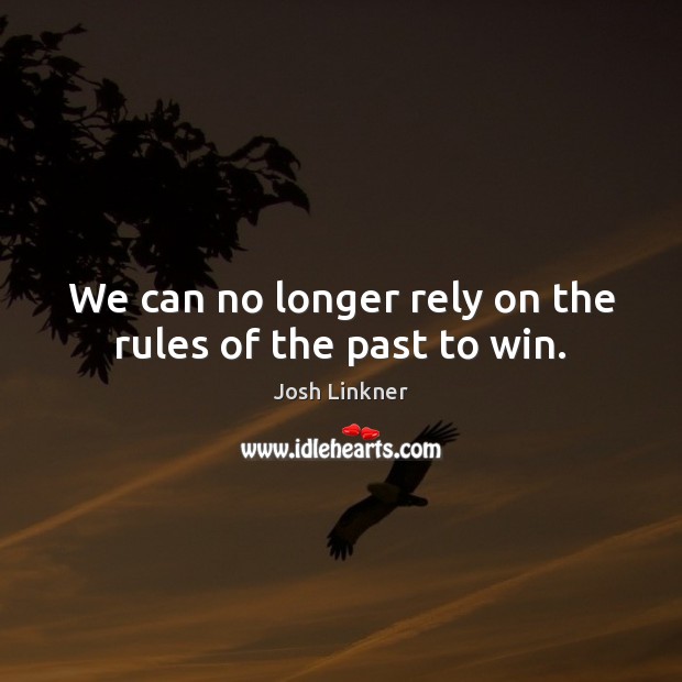 We can no longer rely on the rules of the past to win. Image