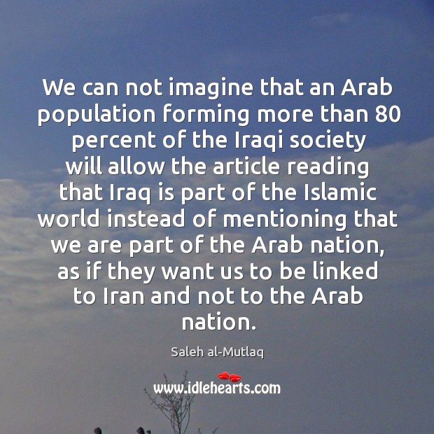 We can not imagine that an Arab population forming more than 80 percent Saleh al-Mutlaq Picture Quote