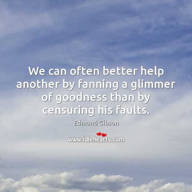 We can often better help another by fanning a glimmer of goodness Image