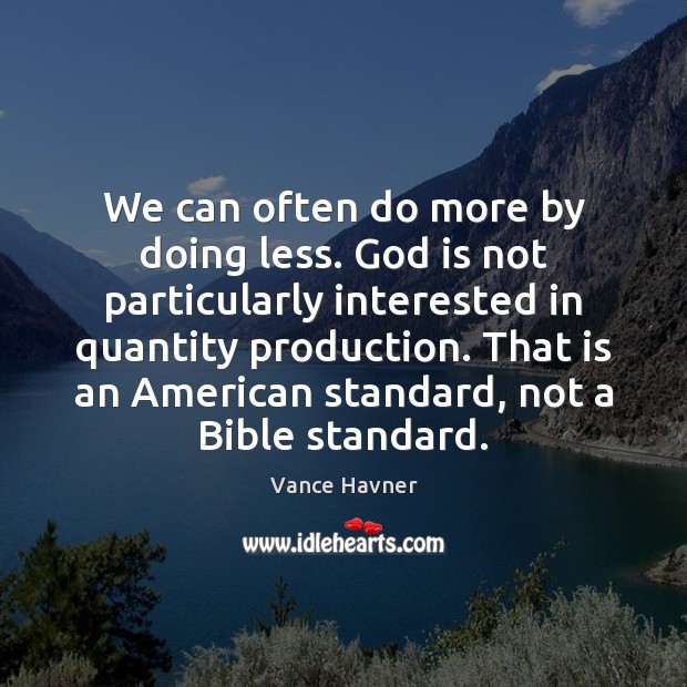We can often do more by doing less. God is not particularly Vance Havner Picture Quote