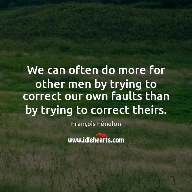 We can often do more for other men by trying to correct François Fénelon Picture Quote