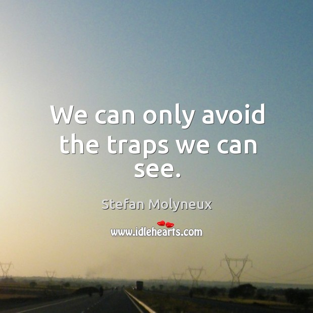 We can only avoid the traps we can see. Stefan Molyneux Picture Quote
